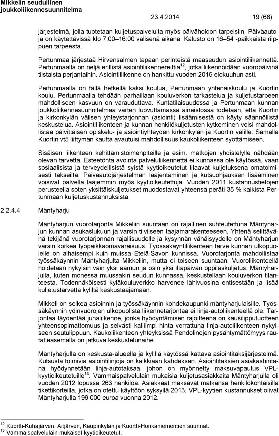 Pertunmaalla on neljä erillistä asiointiliikennereittiä 12, jotka liikennöidään vuoropäivinä tiistaista perjantaihin. Asiointiliikenne on hankittu vuoden 2016 elokuuhun asti.