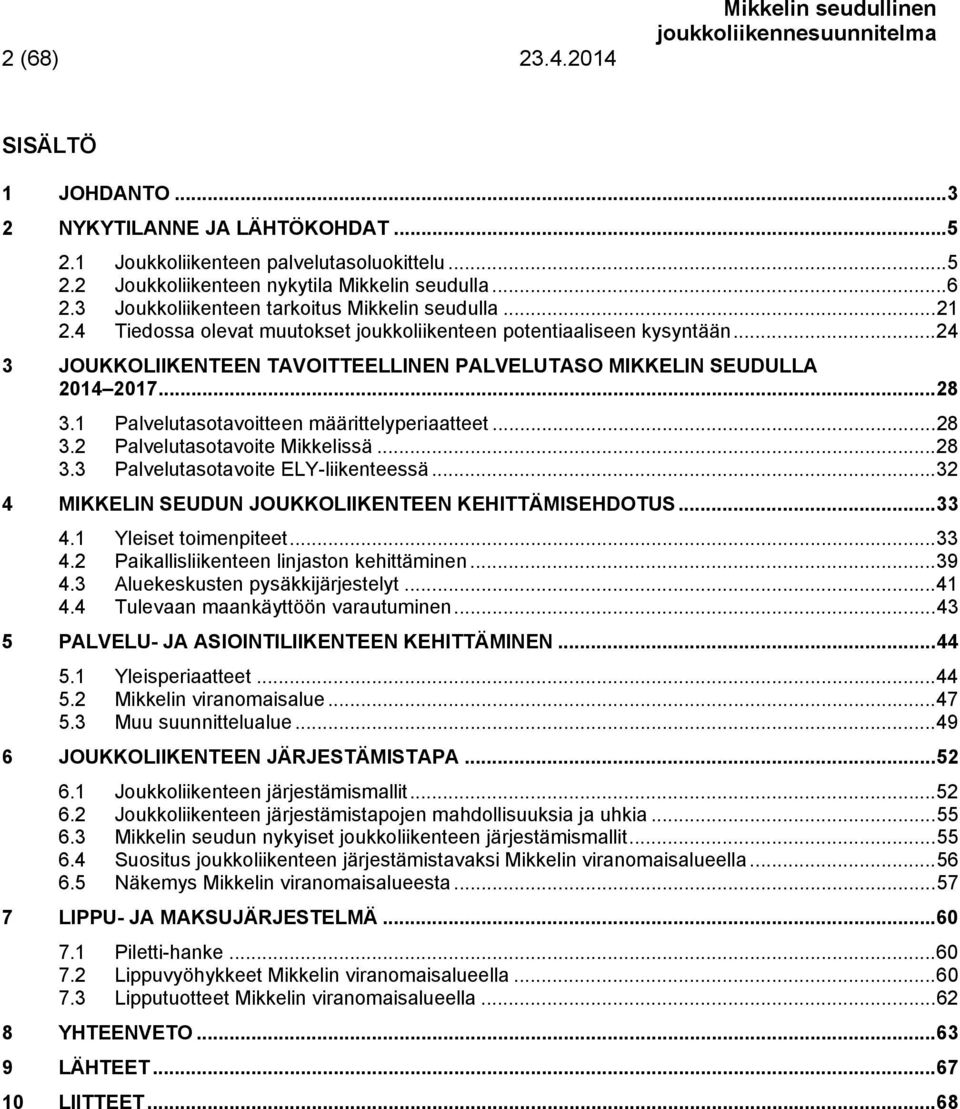 .. 24 3 JOUKKOLIIKENTEEN TAVOITTEELLINEN PALVELUTASO MIKKELIN SEUDULLA 2014 2017... 28 3.1 Palvelutasotavoitteen määrittelyperiaatteet... 28 3.2 Palvelutasotavoite Mikkelissä... 28 3.3 Palvelutasotavoite ELY-liikenteessä.