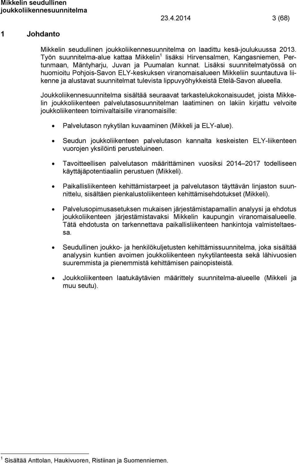 Lisäksi suunnitelmatyössä on huomioitu Pohjois-Savon ELY-keskuksen viranomaisalueen Mikkeliin suuntautuva liikenne ja alustavat suunnitelmat tulevista lippuvyöhykkeistä Etelä-Savon alueella.