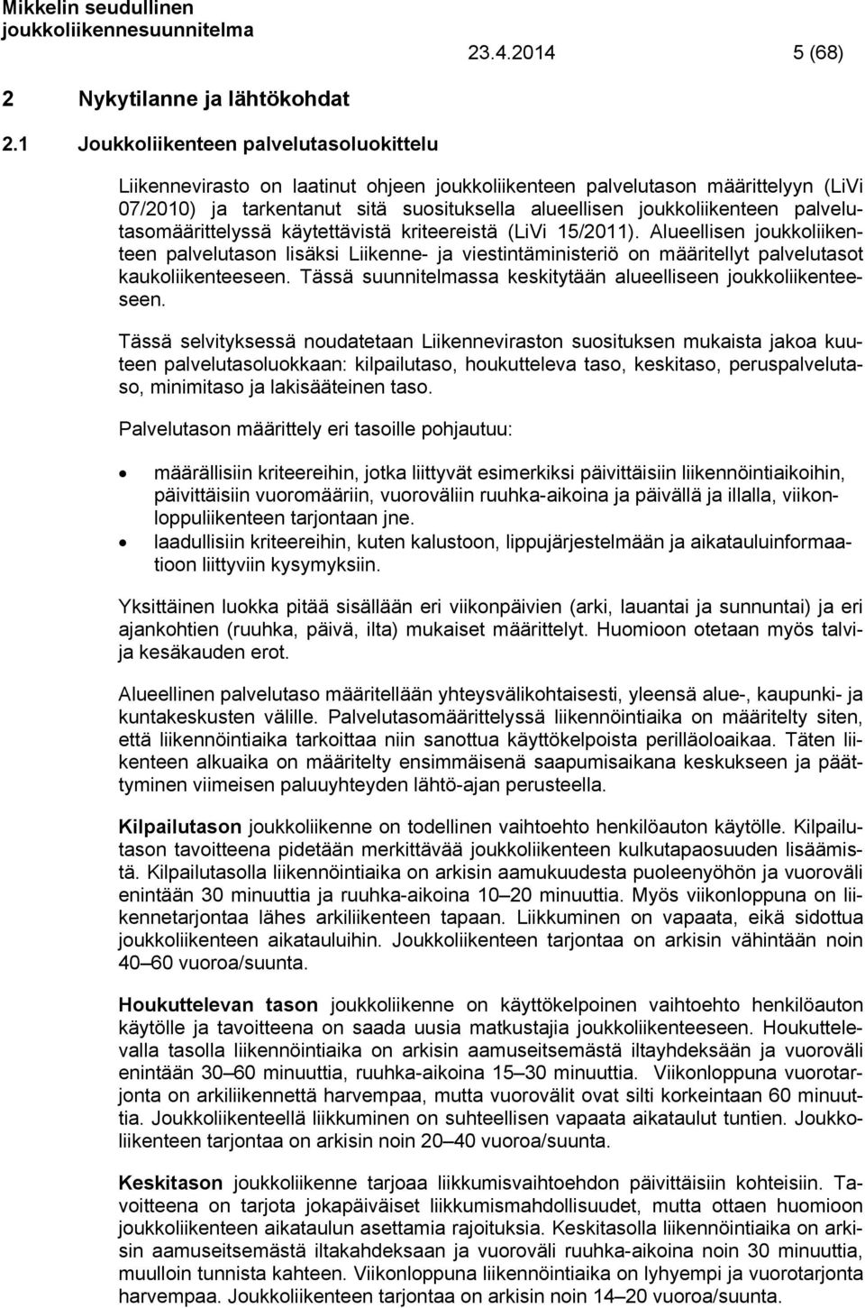 palvelutasomäärittelyssä käytettävistä kriteereistä (LiVi 15/2011). Alueellisen joukkoliikenteen palvelutason lisäksi Liikenne- ja viestintäministeriö on määritellyt palvelutasot kaukoliikenteeseen.