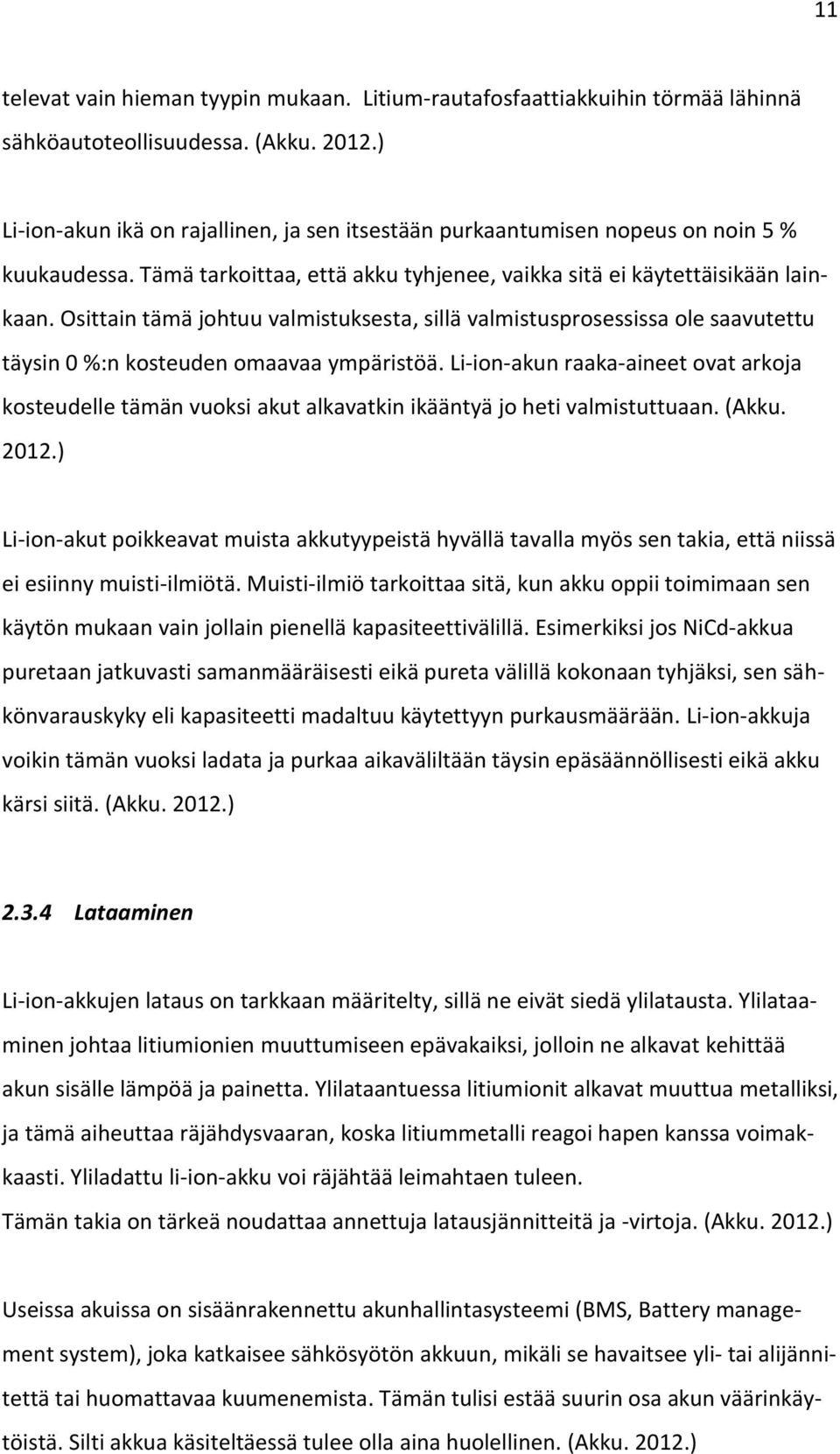 Osittain tämä johtuu valmistuksesta, sillä valmistusprosessissa ole saavutettu täysin 0 %:n kosteuden omaavaa ympäristöä.