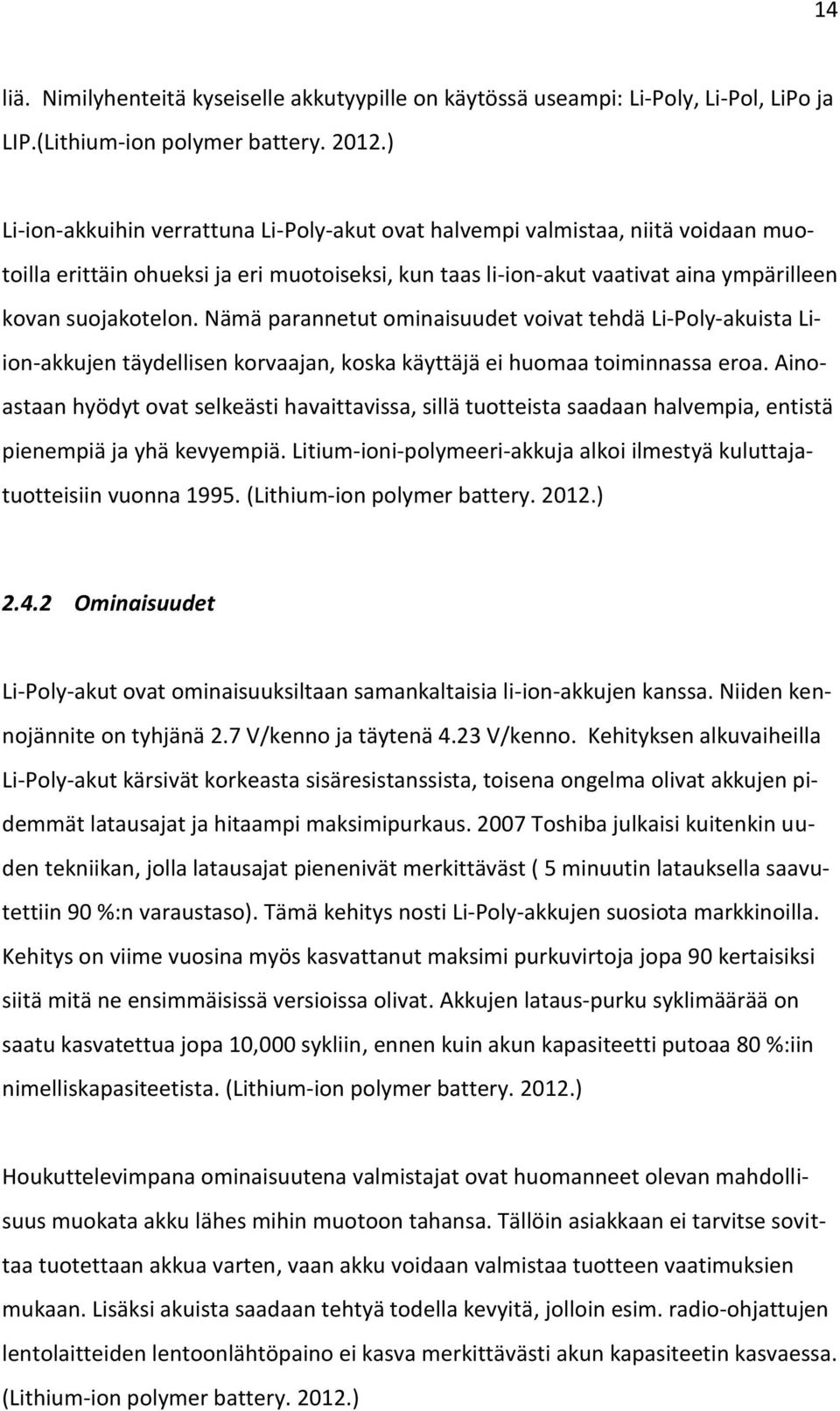 Nämä parannetut ominaisuudet voivat tehdä Li-Poly-akuista Liion-akkujen täydellisen korvaajan, koska käyttäjä ei huomaa toiminnassa eroa.