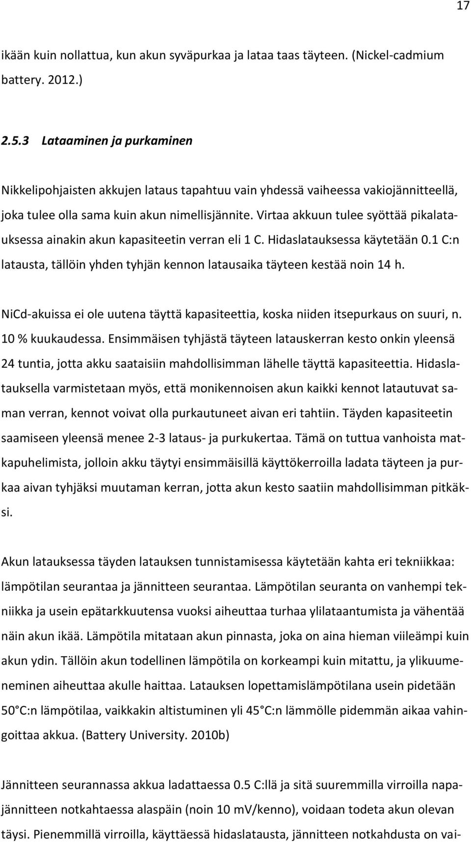 Virtaa akkuun tulee syöttää pikalatauksessa ainakin akun kapasiteetin verran eli 1 C. Hidaslatauksessa käytetään 0.1 C:n latausta, tällöin yhden tyhjän kennon latausaika täyteen kestää noin 14 h.