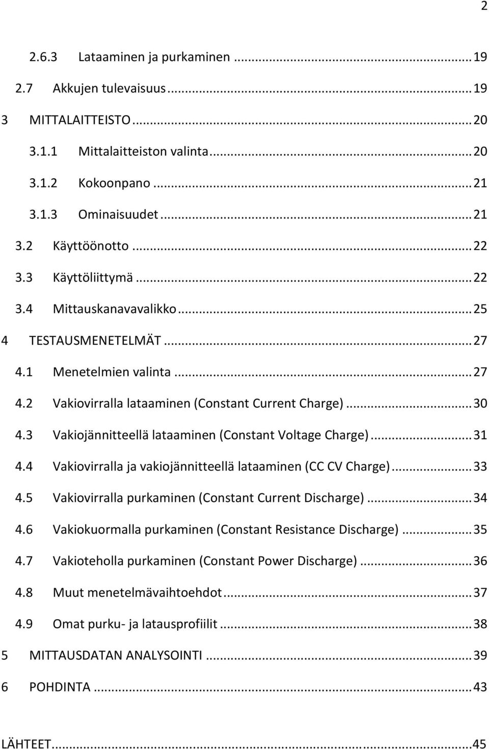 3 Vakiojännitteellä lataaminen (Constant Voltage Charge)... 31 4.4 Vakiovirralla ja vakiojännitteellä lataaminen (CC CV Charge)... 33 4.5 Vakiovirralla purkaminen (Constant Current Discharge)... 34 4.