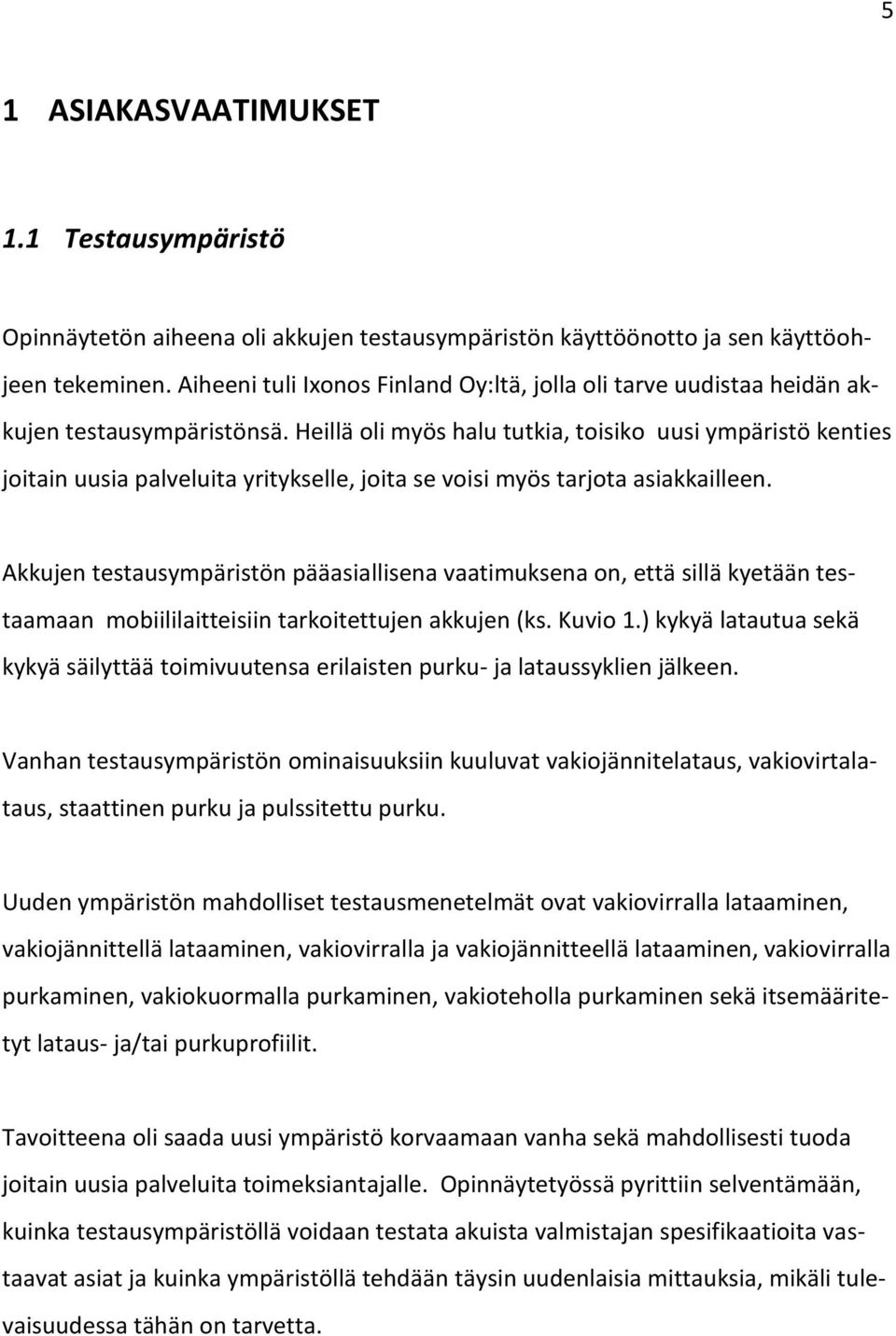 Heillä oli myös halu tutkia, toisiko uusi ympäristö kenties joitain uusia palveluita yritykselle, joita se voisi myös tarjota asiakkailleen.