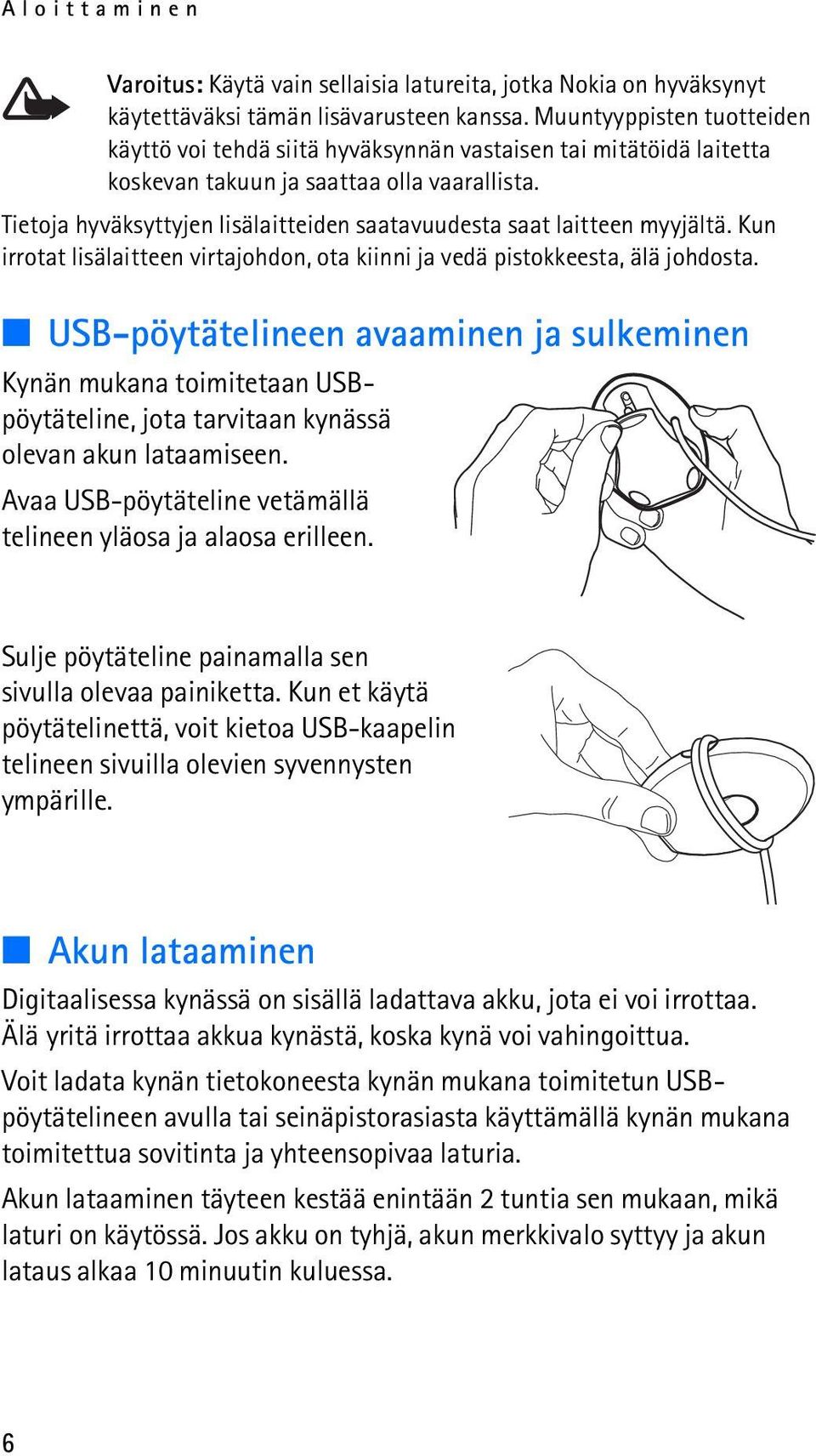 Tietoja hyväksyttyjen lisälaitteiden saatavuudesta saat laitteen myyjältä. Kun irrotat lisälaitteen virtajohdon, ota kiinni ja vedä pistokkeesta, älä johdosta.