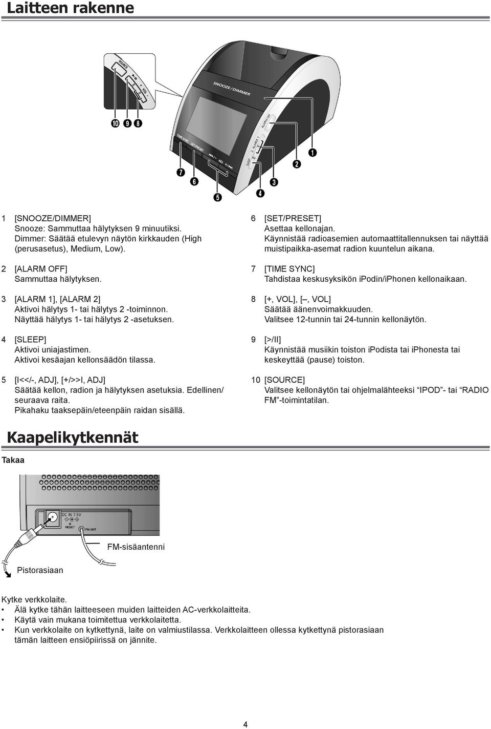 5 [I<</-, ADJ], [+/>>I, ADJ] Säätää kellon, radion ja hälytyksen asetuksia. Edellinen/ seuraava raita. Pikahaku taaksepäin/eteenpäin raidan sisällä. 6 [SET/PRESET] Asettaa kellonajan.