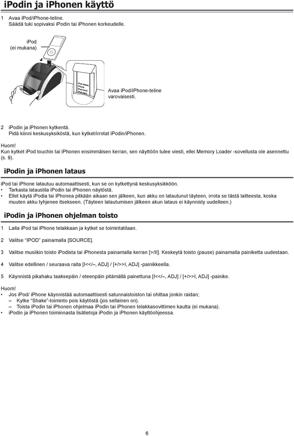 ipodin ja iphonen lataus ipod tai iphone latautuu automaattisesti, kun se on kytkettynä keskusyksikköön. Tarkasta lataustila ipodin tai iphonen näytöstä.