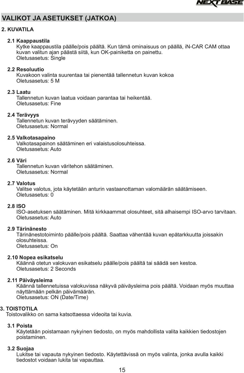 2 Resoluutio Kuvakoon valinta suurentaa tai pienentää tallennetun kuvan kokoa Oletusasetus: 5 M 2.3 Laatu Tallennetun kuvan laatua voidaan parantaa tai heikentää. Oletusasetus: Fine 2.