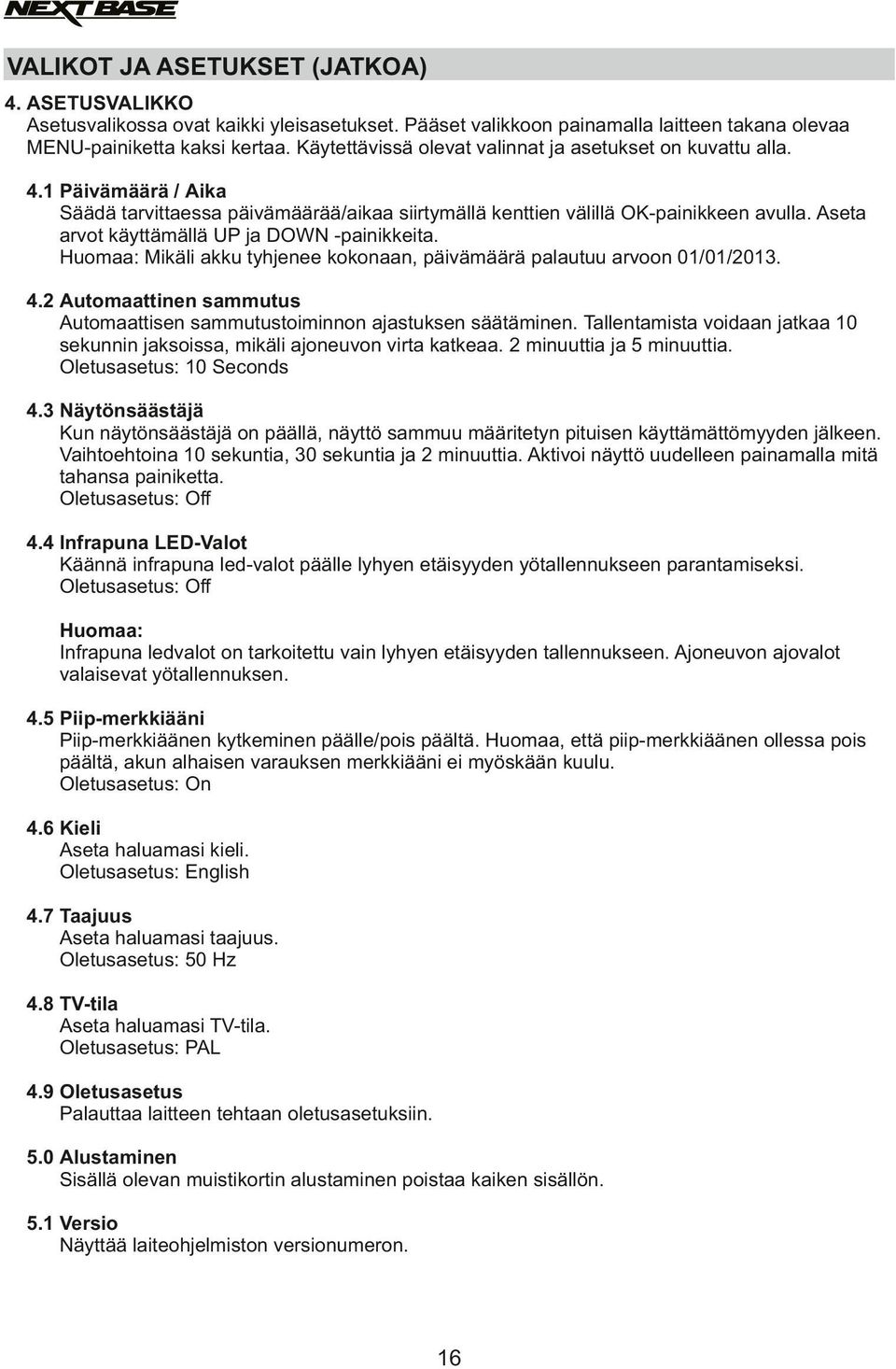 Aseta arvot käyttämällä UP ja DOWN -painikkeita. Huomaa: Mikäli akku tyhjenee kokonaan, päivämäärä palautuu arvoon 01/01/2013. 4.