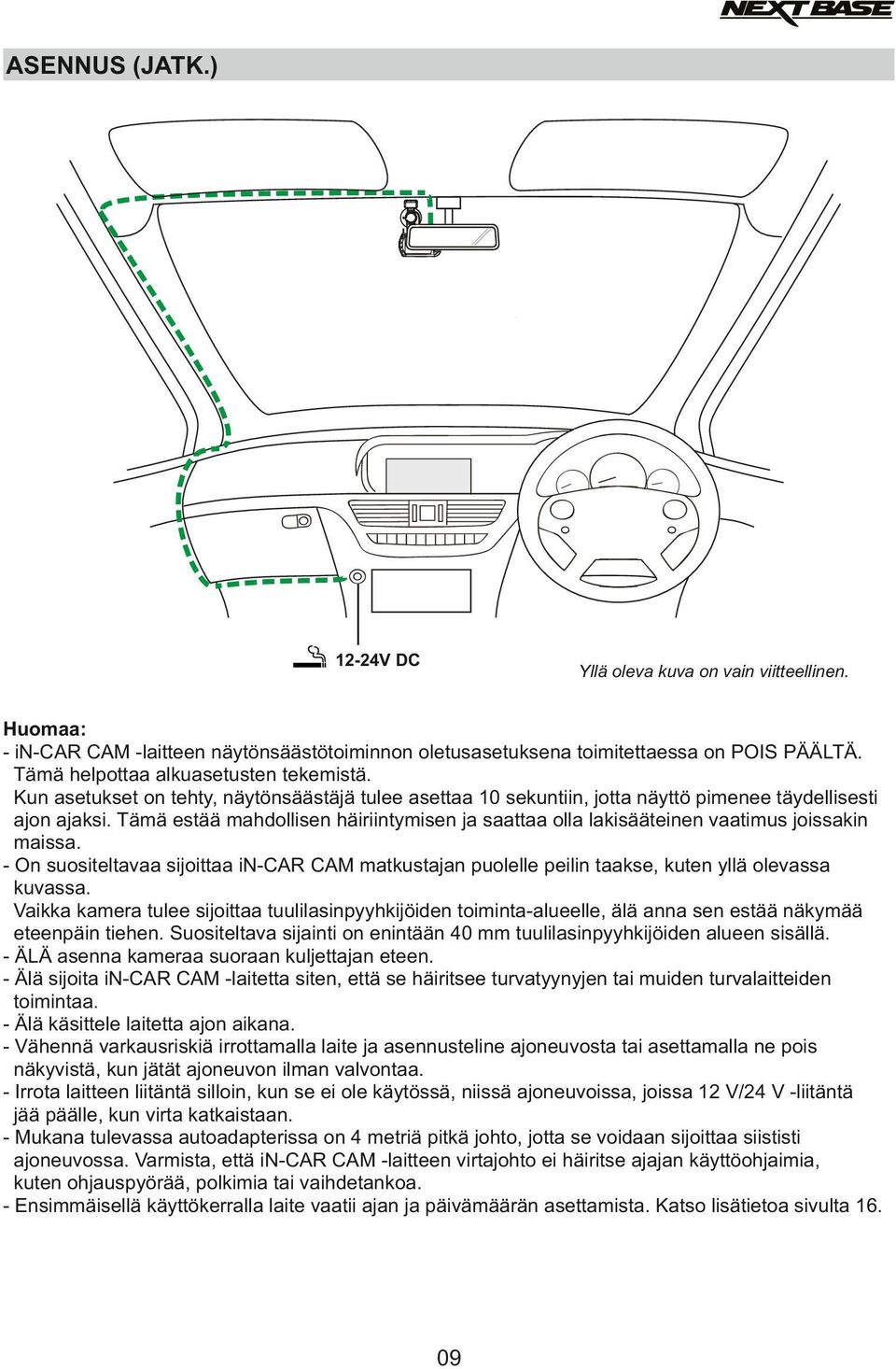 Tämä estää mahdollisen häiriintymisen ja saattaa olla lakisääteinen vaatimus joissakin maissa. - On suositeltavaa sijoittaa in-car CAM matkustajan puolelle peilin taakse, kuten yllä olevassa kuvassa.