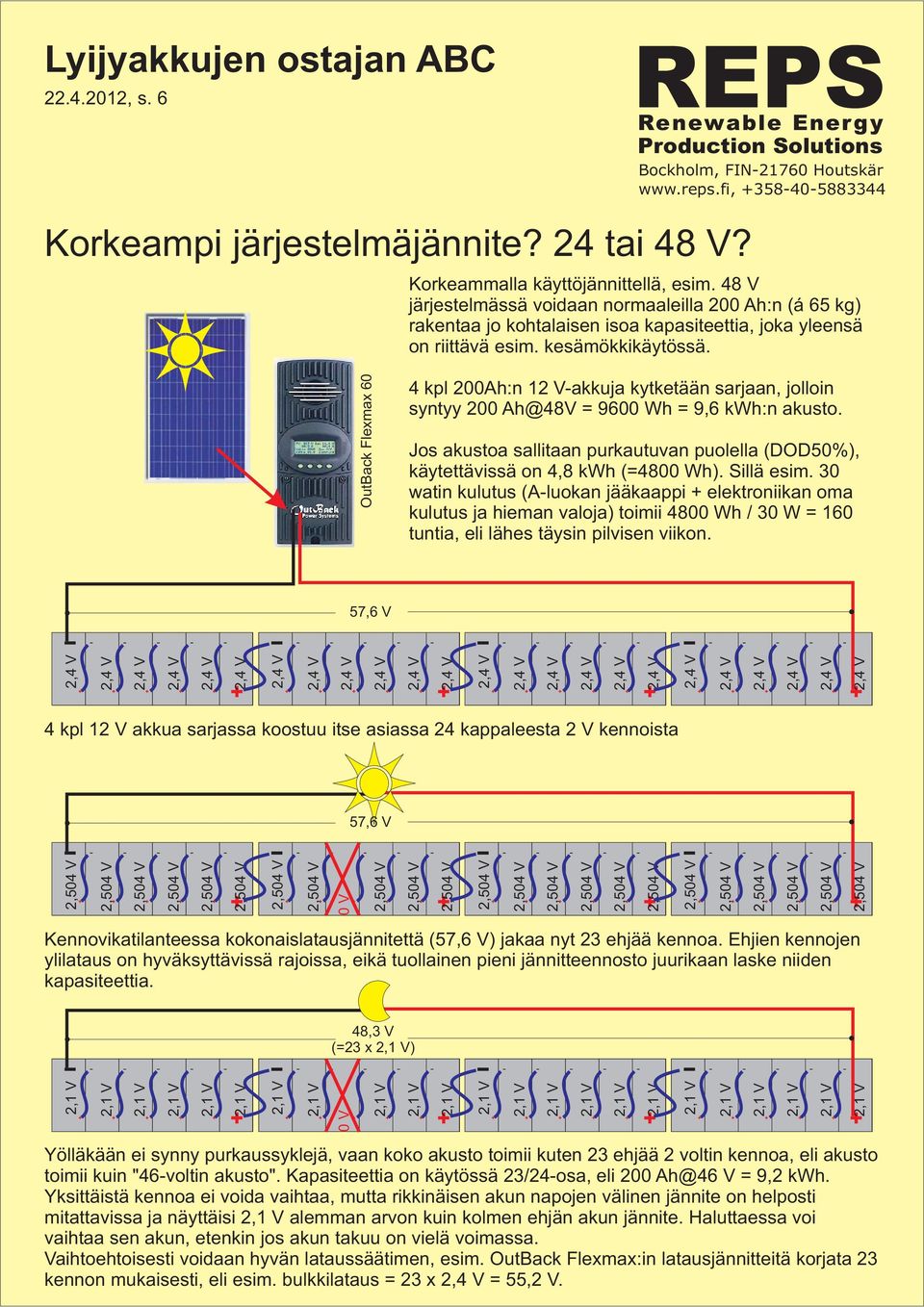 4 kpl 200Ah:n 12 V-akkuja kytketään sarjaan, jolloin syntyy 200 Ah@48V = 9600 Wh = 9,6 kwh:n akusto. Jos akustoa sallitaan purkautuvan puolella (DOD50%), käytettävissä on 4,8 kwh (=4800 Wh).