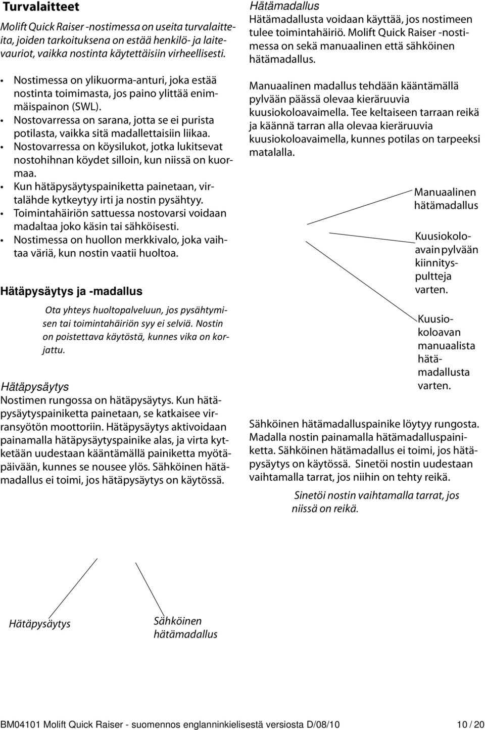 Nostovarressa on köysilukot, jotka lukitsevat nostohihnan köydet silloin, kun niissä on kuormaa. Kun hätäpysäytyspainiketta painetaan, virtalähde kytkeytyy irti ja nostin pysähtyy.