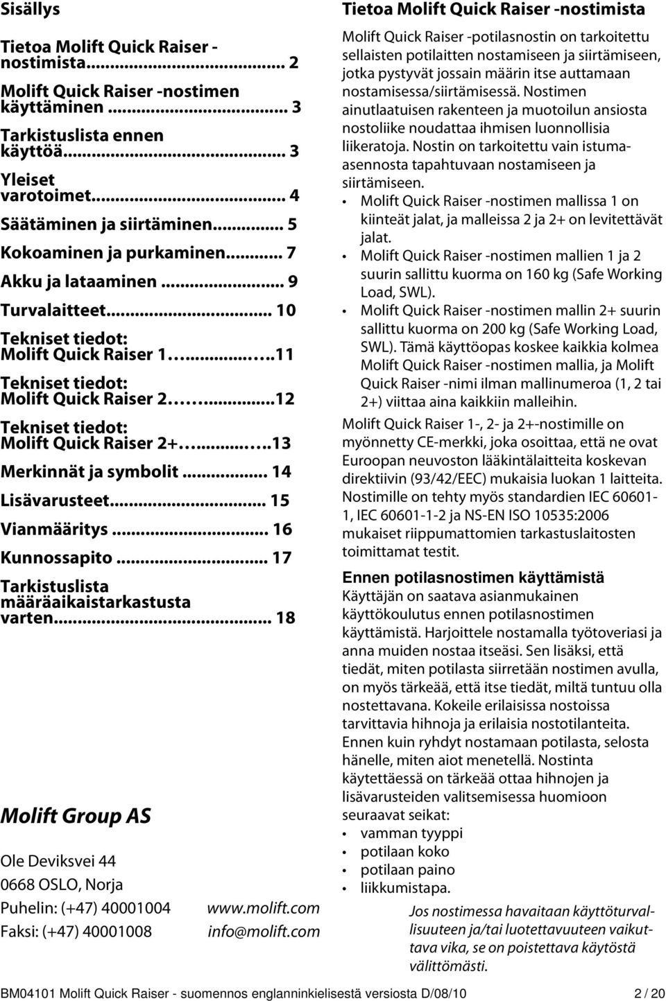 ..12 Tekniset tiedot: Molift Quick Raiser 2+.....13 Merkinnät ja symbolit... 14 Lisävarusteet... 15 Vianmääritys... 16 Kunnossapito... 17 Tarkistuslista määräaikaistarkastusta varten.