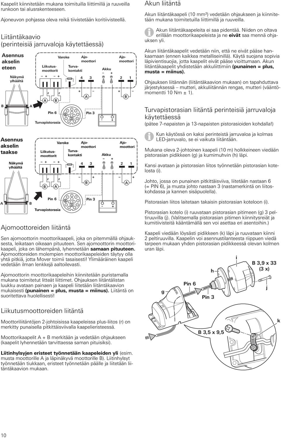 Liitäntäkaavio (perinteisiä jarruvaloja käytettäessä) Asennus akselin eteen B Näkymä ylhäältä A + + A r B Varoke r Pin 6 1 6 10 Pin 3 4 2 5 3 11 13 12 Turvapistorasia 7 8 9 4 3 + A Akku + - + 2 B 1 +