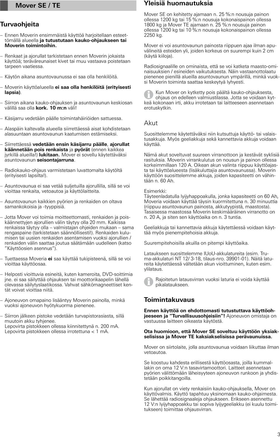 Moverin käyttöalueella ei saa olla henkilöitä (erityisesti lapsia). Siirron aikana kauko-ohjauksen ja asuntovaunun keskiosan välillä saa olla kork. 10 m:n väli!