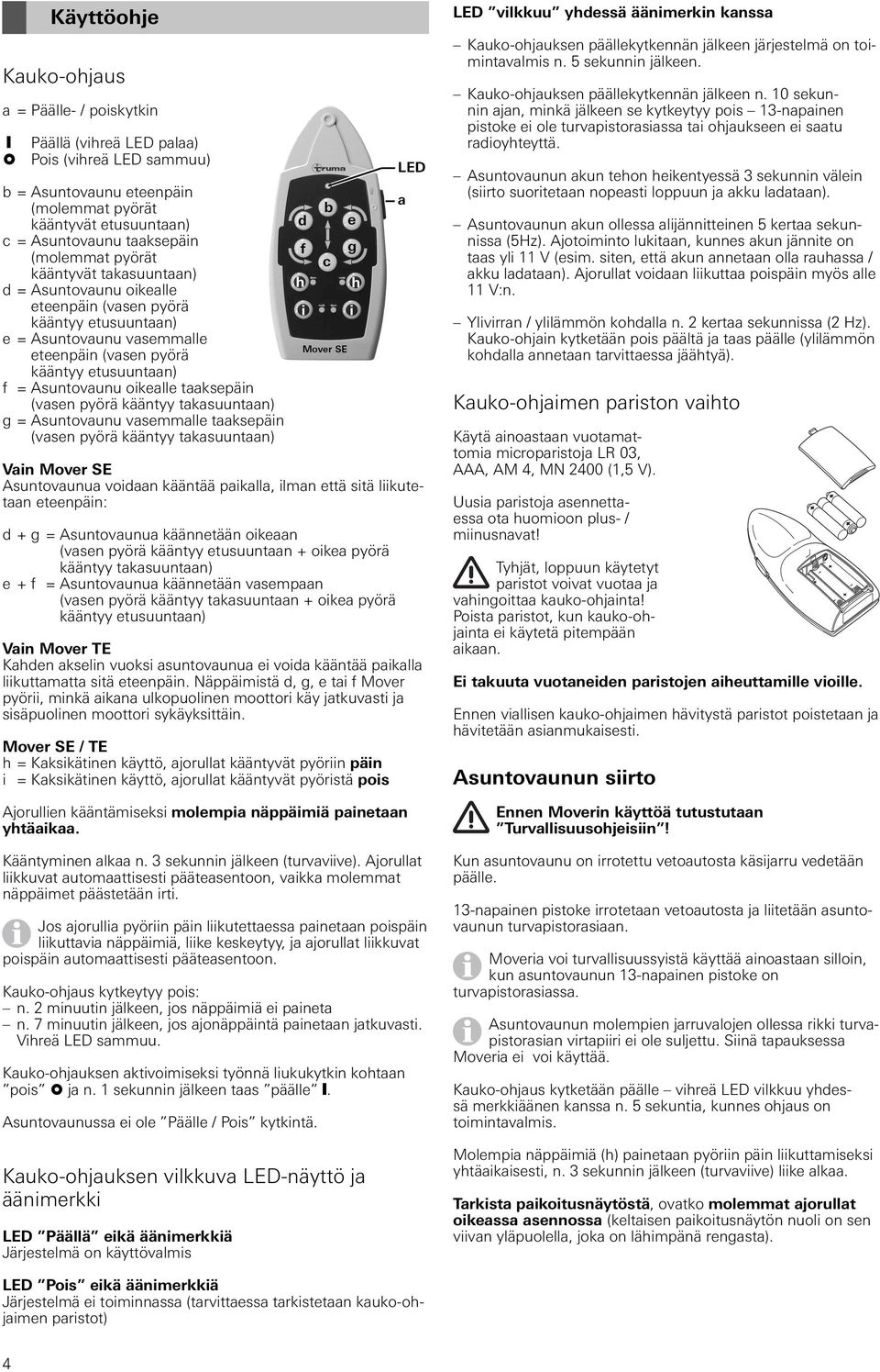 oikealle taaksepäin (vasen pyörä kääntyy takasuuntaan) g = Asuntovaunu vasemmalle taaksepäin (vasen pyörä kääntyy takasuuntaan) Vain Mover SE Asuntovaunua voidaan kääntää paikalla, ilman että sitä