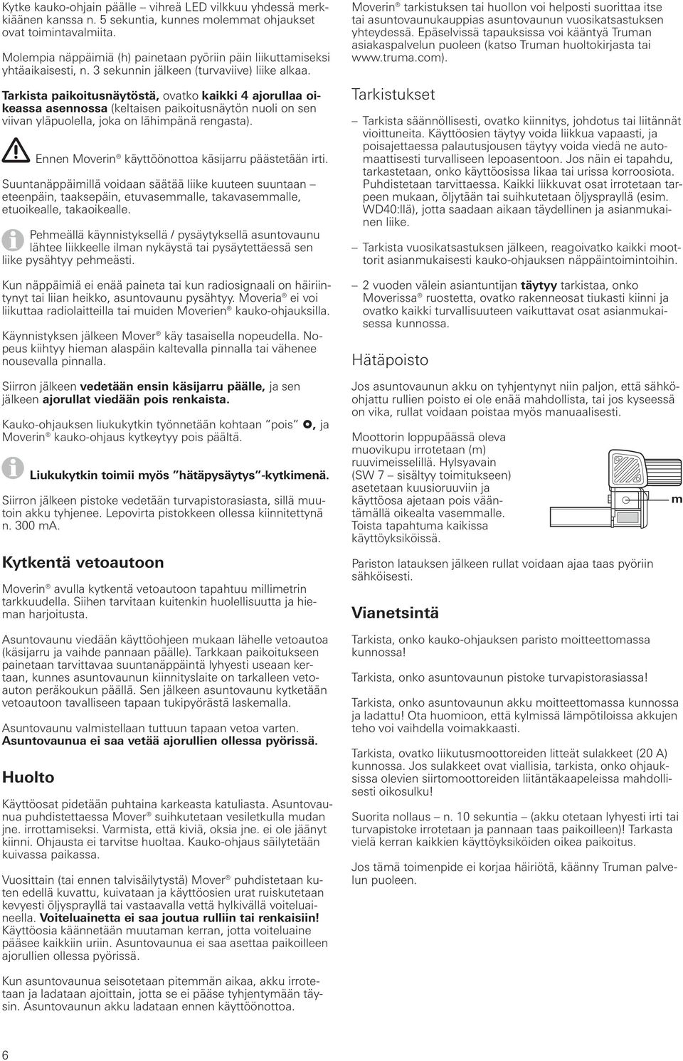 Tarkista paikoitusnäytöstä, ovatko kaikki 4 ajorullaa oikeassa asennossa (keltaisen paikoitusnäytön nuoli on sen viivan yläpuolella, joka on lähimpänä rengasta).