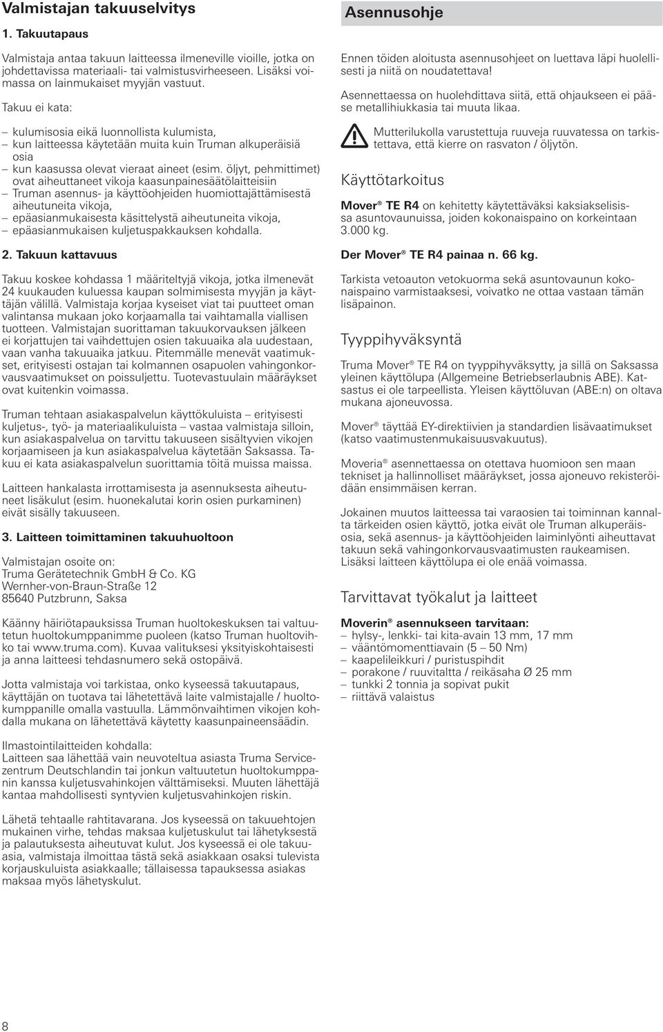 Takuu ei kata: kulumisosia eikä luonnollista kulumista, kun laitteessa käytetään muita kuin Truman alkuperäisiä osia kun kaasussa olevat vieraat aineet (esim.