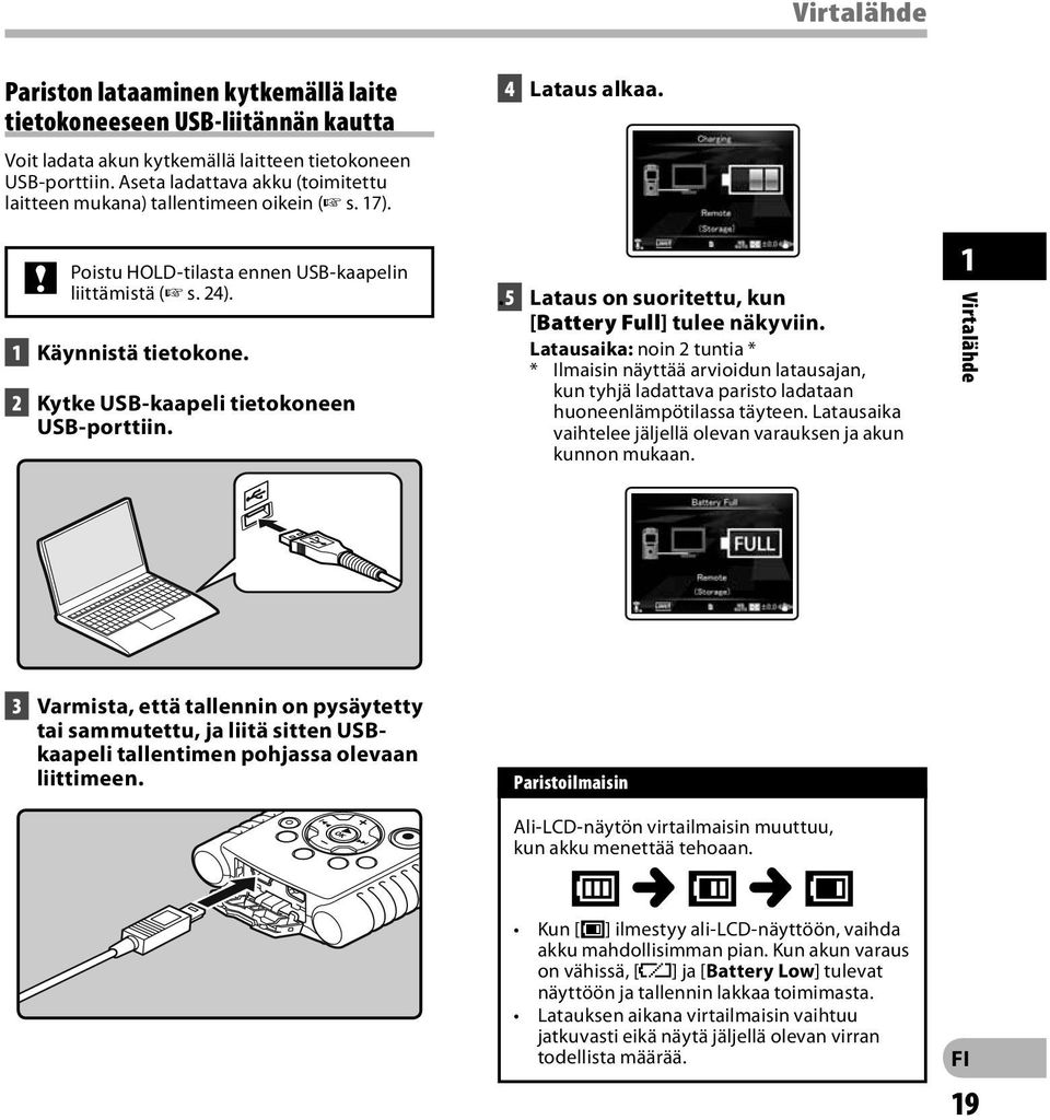 2 Kytke USB-kaapeli tietokoneen USB-porttiin. 4 Lataus alkaa.. 5 Lataus on suoritettu, kun [Battery Full] tulee näkyviin.