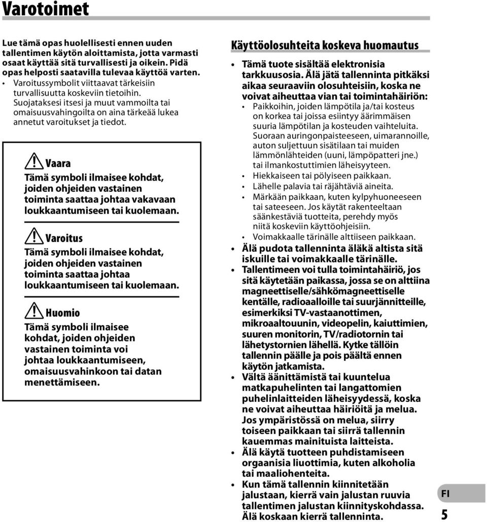 f Vaara Tämä symboli ilmaisee kohdat, joiden ohjeiden vastainen toiminta saattaa johtaa vakavaan loukkaantumiseen tai kuolemaan.