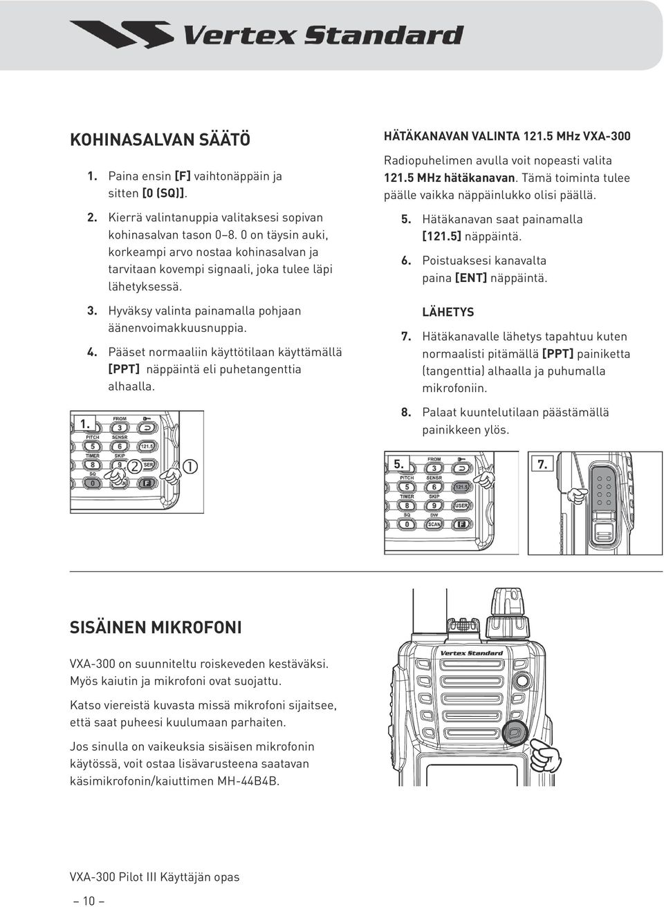 Pääset normaaliin käyttötilaan käyttämällä [PPT] näppäintä eli puhetangenttia alhaalla. HÄTÄKANAVAN VALINTA 121.5 MHz VXA-300 Radiopuhelimen avulla voit nopeasti valita 121.5 MHz hätäkanavan.