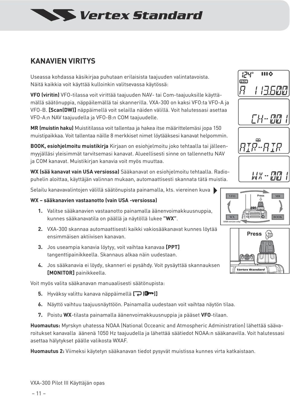 VXA-300 on kaksi VFO:ta VFO-A ja VFO-B. [Scan(DW)] näppäimellä voit selailla näiden välillä. Voit halutessasi asettaa VFO-A:n NAV taajuudella ja VFO-B:n COM taajuudelle.