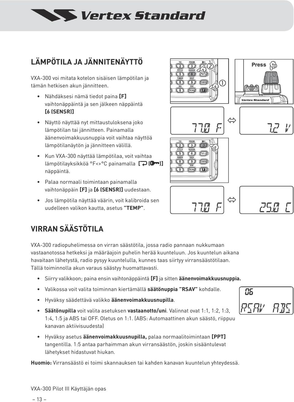 Painamalla äänenvoimakkuusnuppia voit vaihtaa näyttöä lämpötilanäytön ja jännitteen välillä. Kun VXA-300 näyttää lämpötilaa, voit vaihtaa lämpötilayksikköä F<> C painamalla [ ( )] näppäintä.