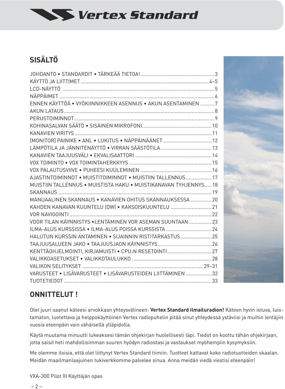 ..13 KANAVIEN TAAJUUSVÄLI EKVALISAATTORI...14 VOX TOIMINTO VOX TOIMINTAHERKKYYS...15 VOX PALAUTUSVIIVE PUHEESI KUULEMINEN...16 AJASTINTOIMINNOT MUISTITOIMINNOT MUISTIIN TALLENNUS.