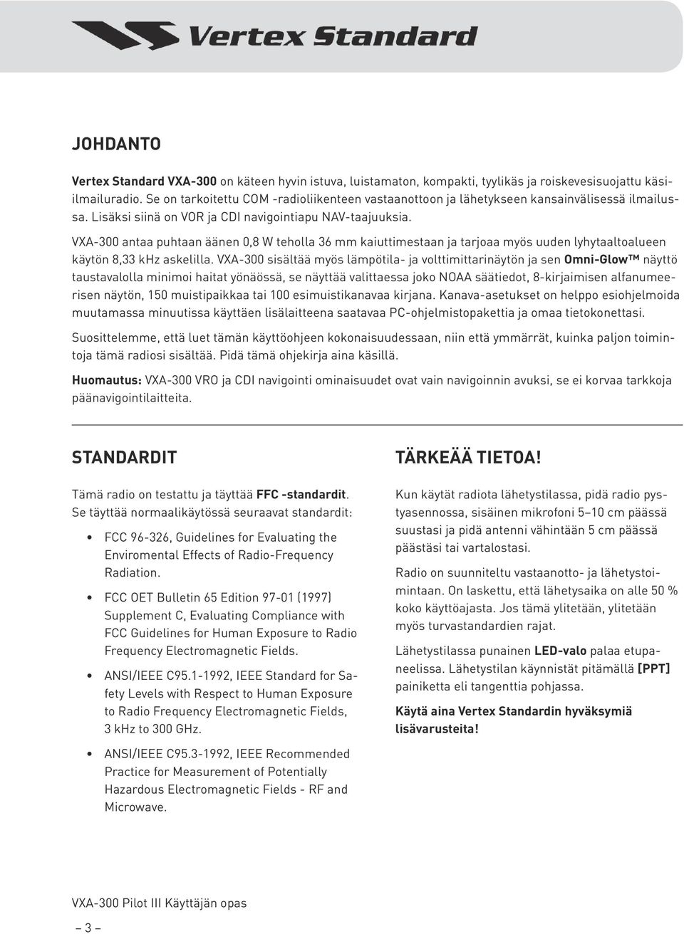 VXA-300 antaa puhtaan äänen 0,8 W teholla 36 mm kaiuttimestaan ja tarjoaa myös uuden lyhytaaltoalueen käytön 8,33 khz askelilla.