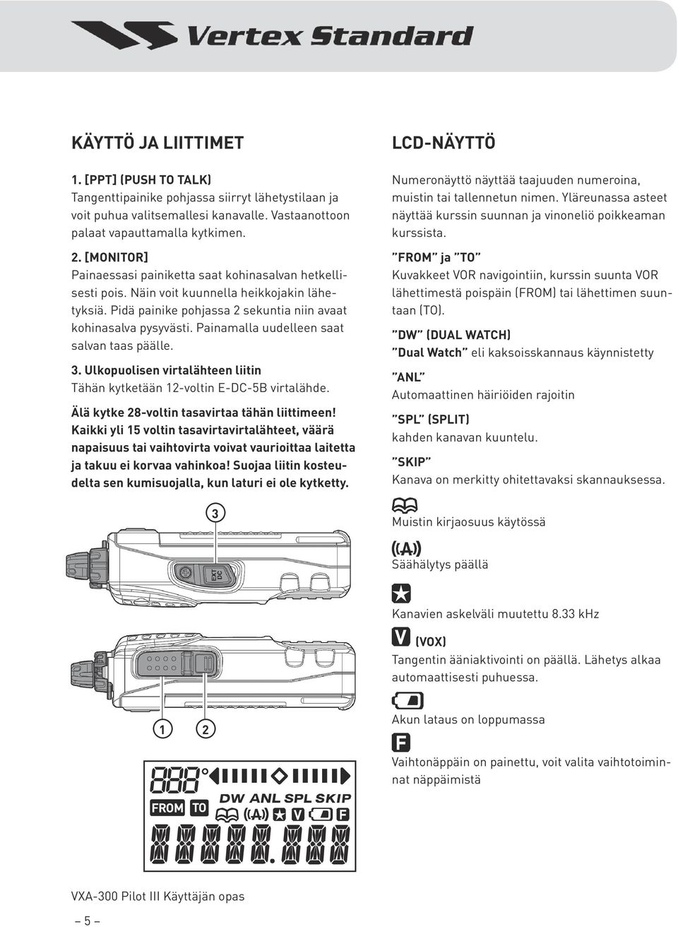 Painamalla uudelleen saat salvan taas päälle. 3. Ulkopuolisen virtalähteen liitin Tähän kytketään 12-voltin E-DC-5B virtalähde. Älä kytke 28-voltin tasavirtaa tähän liittimeen!