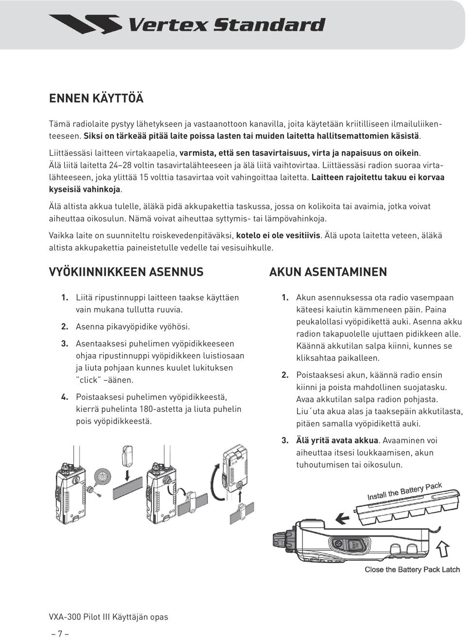 Älä liitä laitetta 24 28 voltin tasavirtalähteeseen ja älä liitä vaihtovirtaa. Liittäessäsi radion suoraa virtalähteeseen, joka ylittää 15 volttia tasavirtaa voit vahingoittaa laitetta.