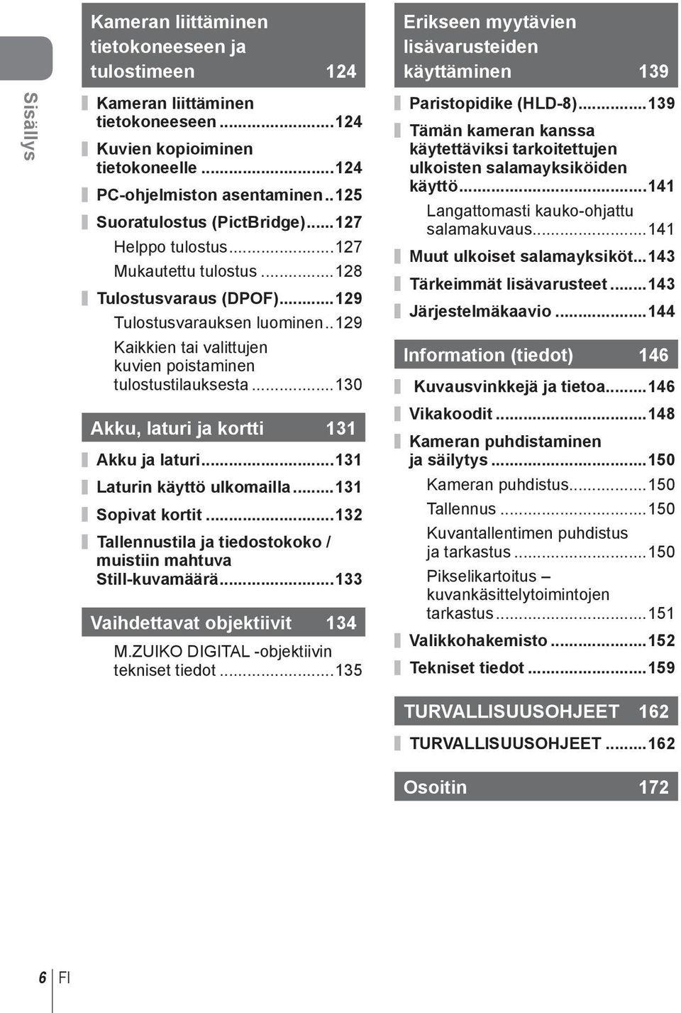 .19 Kaikkien tai valittujen kuvien poistaminen tulostustilauksesta...130 Akku, laturi ja kortti 131 Akku ja laturi...131 Laturin käyttö ulkomailla...131 Sopivat kortit.