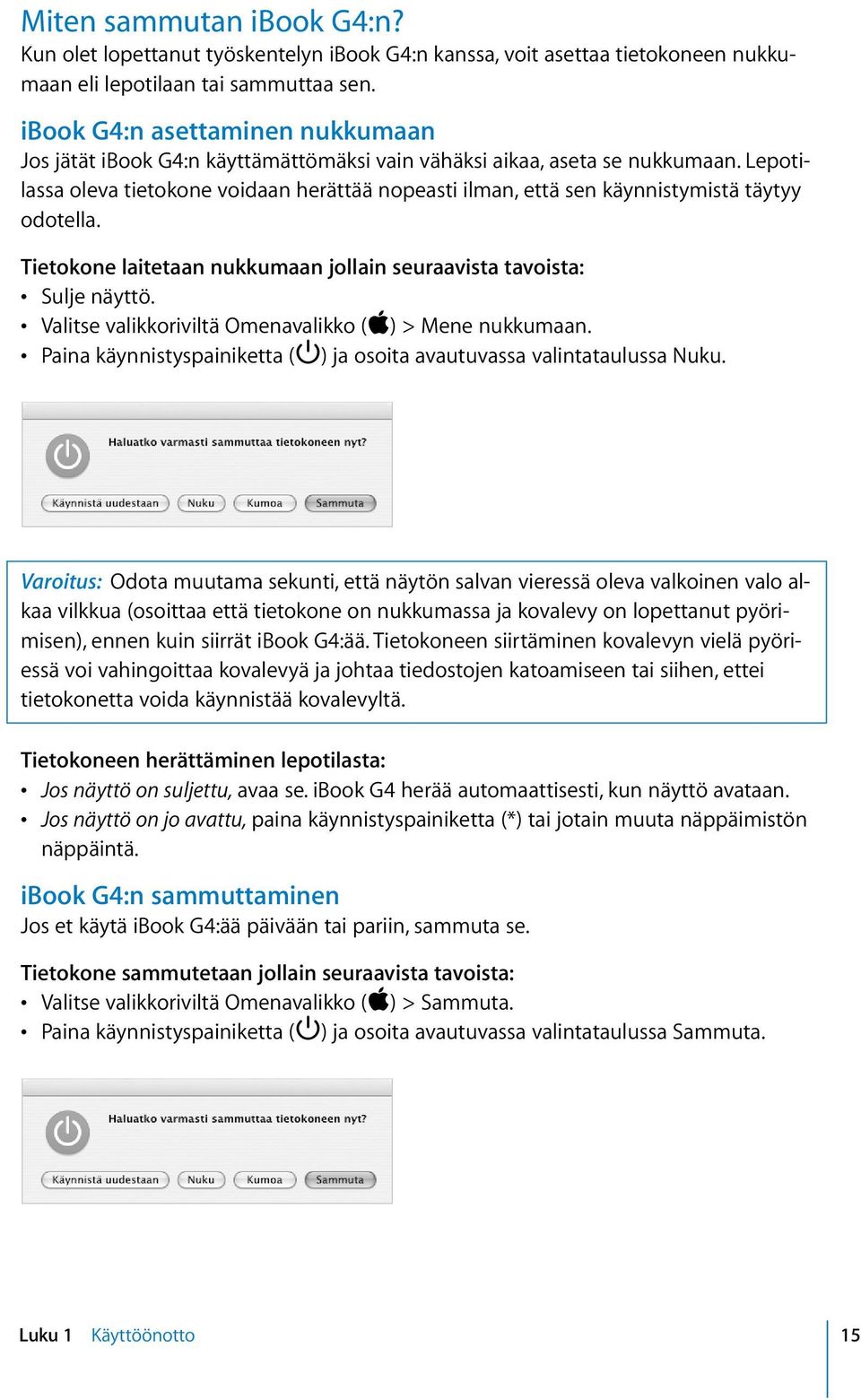 Lepotilassa oleva tietokone voidaan herättää nopeasti ilman, että sen käynnistymistä täytyy odotella. Tietokone laitetaan nukkumaan jollain seuraavista tavoista: Sulje näyttö.