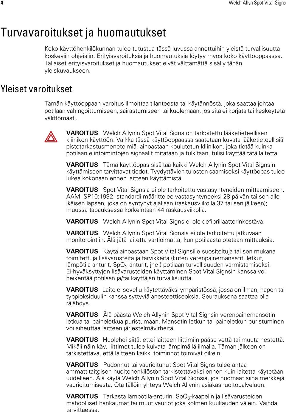 Tämän käyttöoppaan varoitus ilmoittaa tilanteesta tai käytännöstä, joka saattaa johtaa potilaan vahingoittumiseen, sairastumiseen tai kuolemaan, jos sitä ei korjata tai keskeytetä välittömästi.