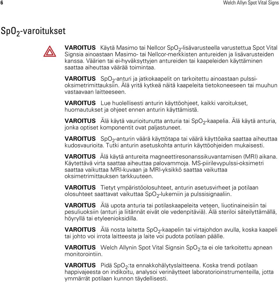 VAROITUS SpO 2 -anturi ja jatkokaapelit on tarkoitettu ainoastaan pulssioksimetrimittauksiin. Älä yritä kytkeä näitä kaapeleita tietokoneeseen tai muuhun vastaavaan laitteeseen.