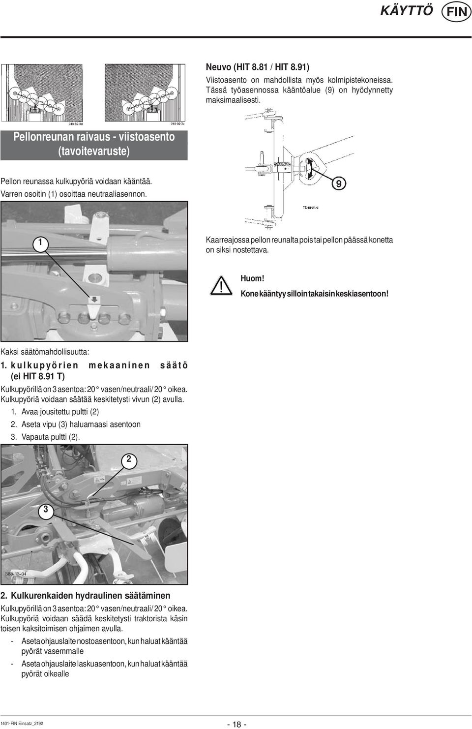 Kaarreajossa pellon reunalta pois tai pellon päässä konetta on siksi nostettava. Huom! Kone kääntyy silloin takaisin keskiasentoon! Kaksi säätömahdollisuutta:. kulkupyörien mekaaninen säätö (ei HIT 8.