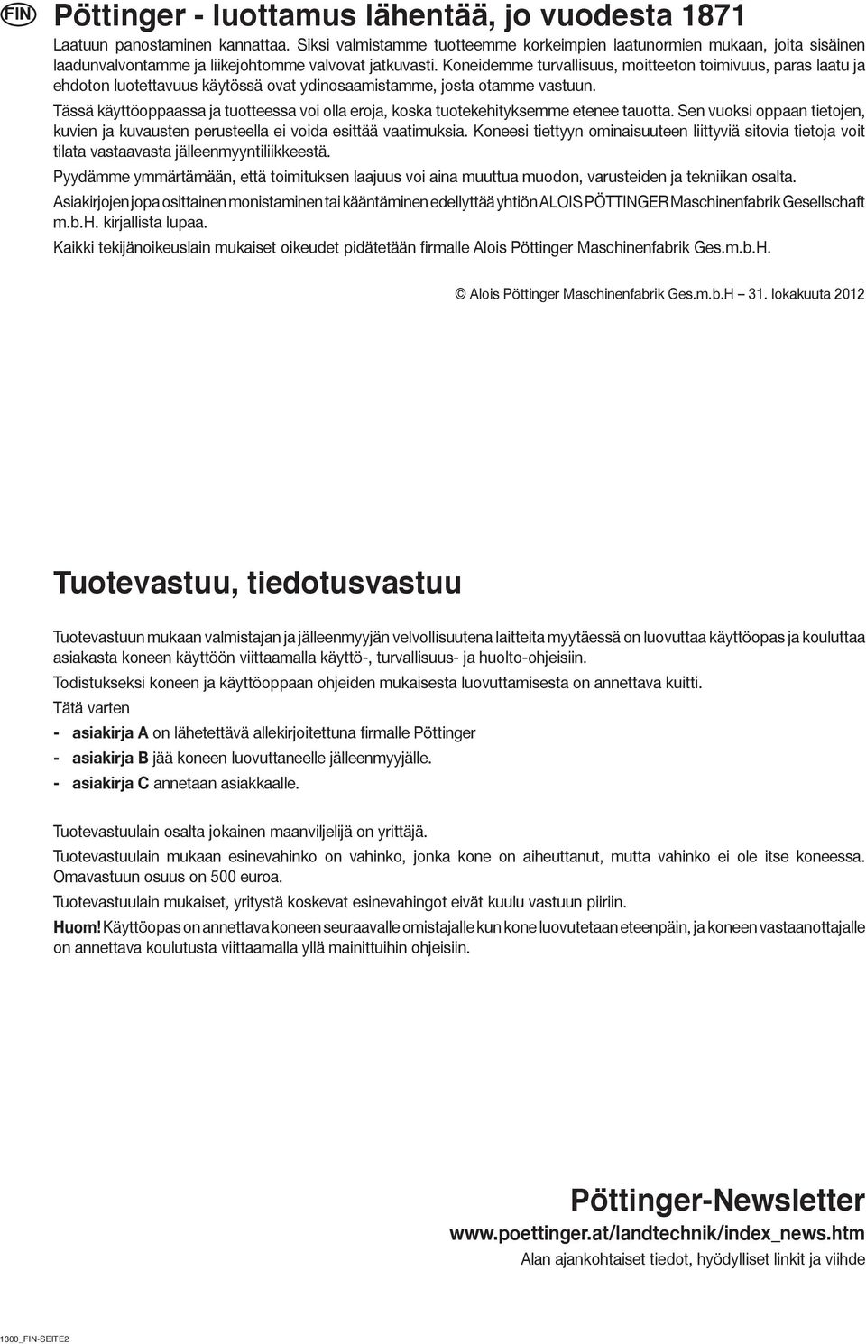 Koneidemme turvallisuus, moitteeton toimivuus, paras laatu ja ehdoton luotettavuus käytössä ovat ydinosaamistamme, josta otamme vastuun.