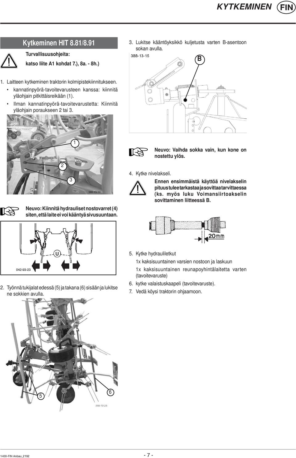 2 3 Neuvo: Kiinnitä hydrauliset nostovarret (4) siten, että laite ei voi kääntyä sivusuuntaan. Neuvo: Vaihda sokka vain, kun kone on nostettu ylös. 4. Kytke nivelakseli.