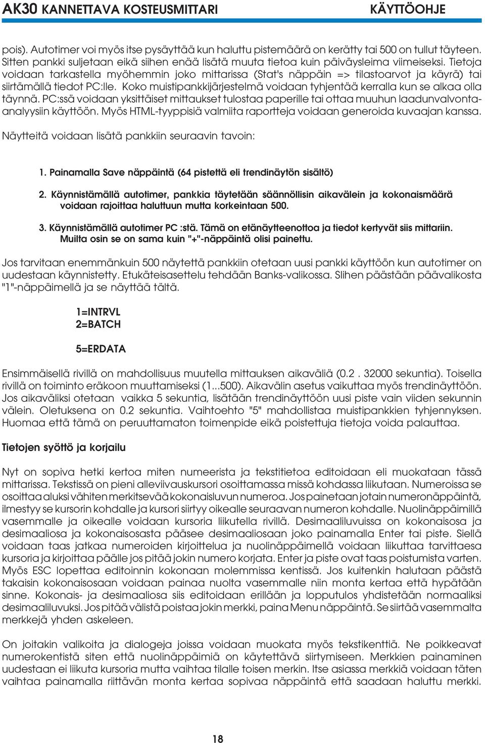 Koko muistipankkijärjestelmä voidaan tyhjentää kerralla kun se alkaa olla täynnä. PC:ssä voidaan yksittäiset mittaukset tulostaa paperille tai ottaa muuhun laadunvalvontaanalyysiin käyttöön.