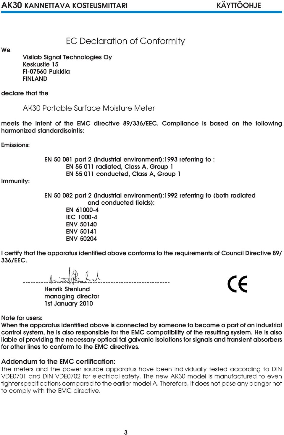 Compliance is based on the following harmonized standardisointis: Emissions: Immunity: EN 50 081 part 2 (industrial environment):1993 referring to : EN 55 011 radiated, Class A, Group 1 EN 55 011