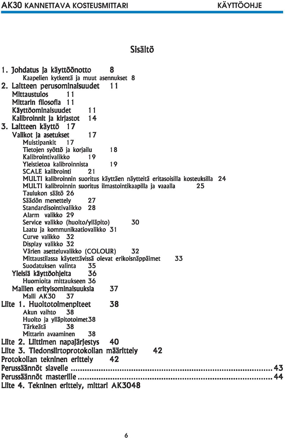 Laitteen käyttö 17 Valikot ja asetukset 17 Muistipankit 17 Tietojen syöttö ja korjailu 18 Kalibrointivalikko 19 Yleistietoa kalibroinnista 19 SCALE kalibrointi 21 MULTI kalibroinnin suoritus käyttäen