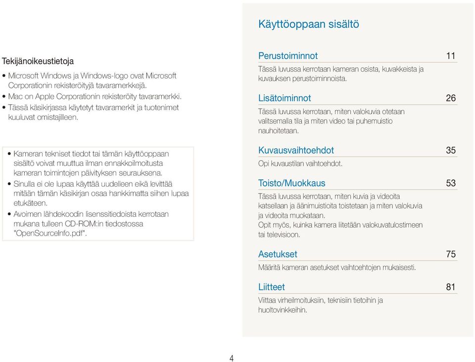 Kameran tekniset tiedot tai tämän käyttöoppaan sisältö voivat muuttua ilman ennakkoilmoitusta kameran toimintojen päivityksen seurauksena.