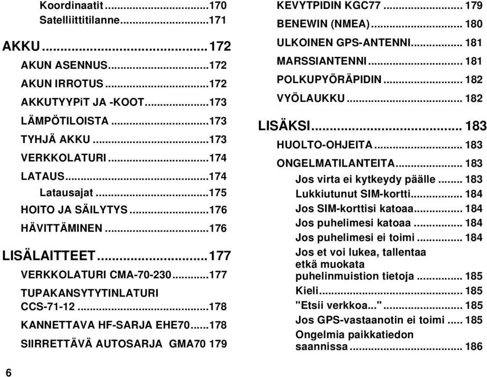 ..178 SIIRRETTÄVÄ AUTOSARJA GMA70 179 KEVYTPIDIN KGC77... 179 BENEWIN (NMEA)... 180 ULKOINEN GPS-ANTENNI... 181 MARSSIANTENNI... 181 POLKUPYÖRÄPIDIN... 182 VYÖLAUKKU... 182 LISÄKSI.