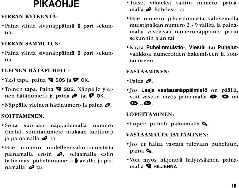 suuntanumero mukaan luettuna) ja painamalla l tai Hae numero uudelleenvalintamuistista painamalla ensin l, selaamalla esiin haluamasi puhelinnumero n avulla ja painamalla l tai Toista viimeksi