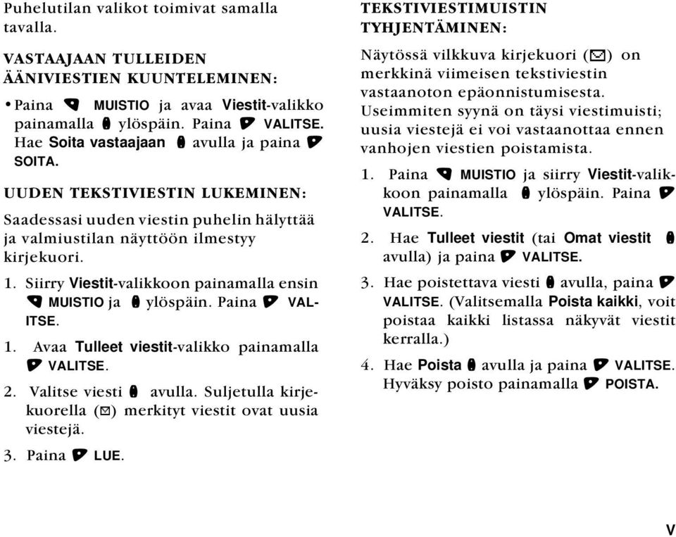 Siirry Viestit-valikkoon painamalla ensin. MUISTIO ja n ylöspäin. Paina - VAL- ITSE. 1. Avaa Tulleet viestit-valikko painamalla - VALITSE. 2. Valitse viesti n avulla.