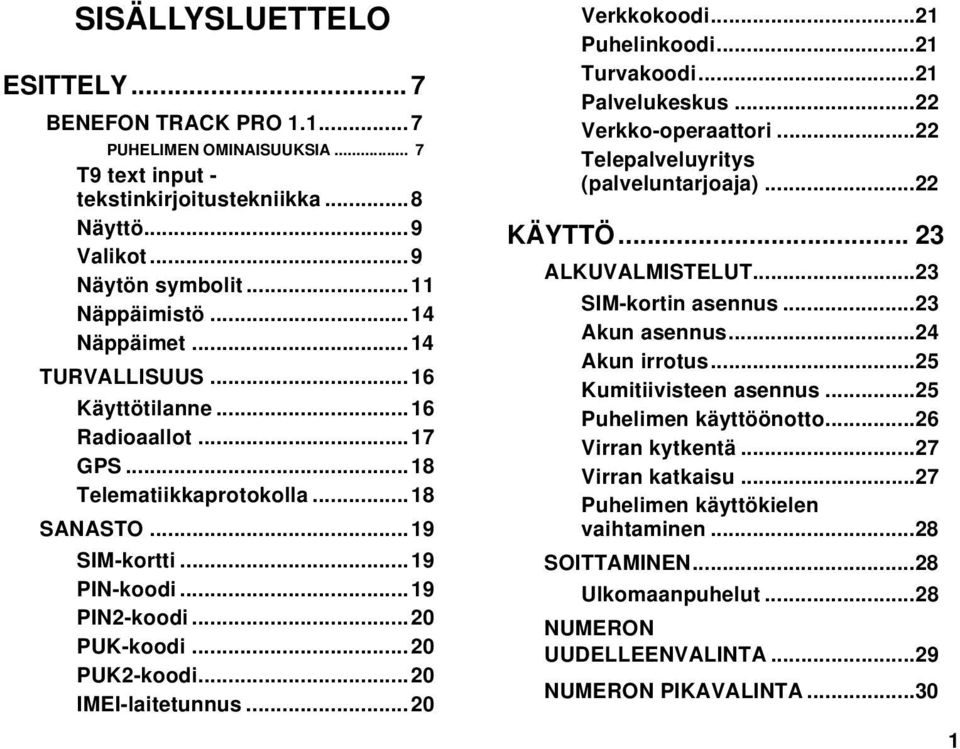 ..20 IMEI-laitetunnus...20 Verkkokoodi...21 Puhelinkoodi...21 Turvakoodi...21 Palvelukeskus...22 Verkko-operaattori...22 Telepalveluyritys (palveluntarjoaja)...22 KÄYTTÖ... 23 ALKUVALMISTELUT.