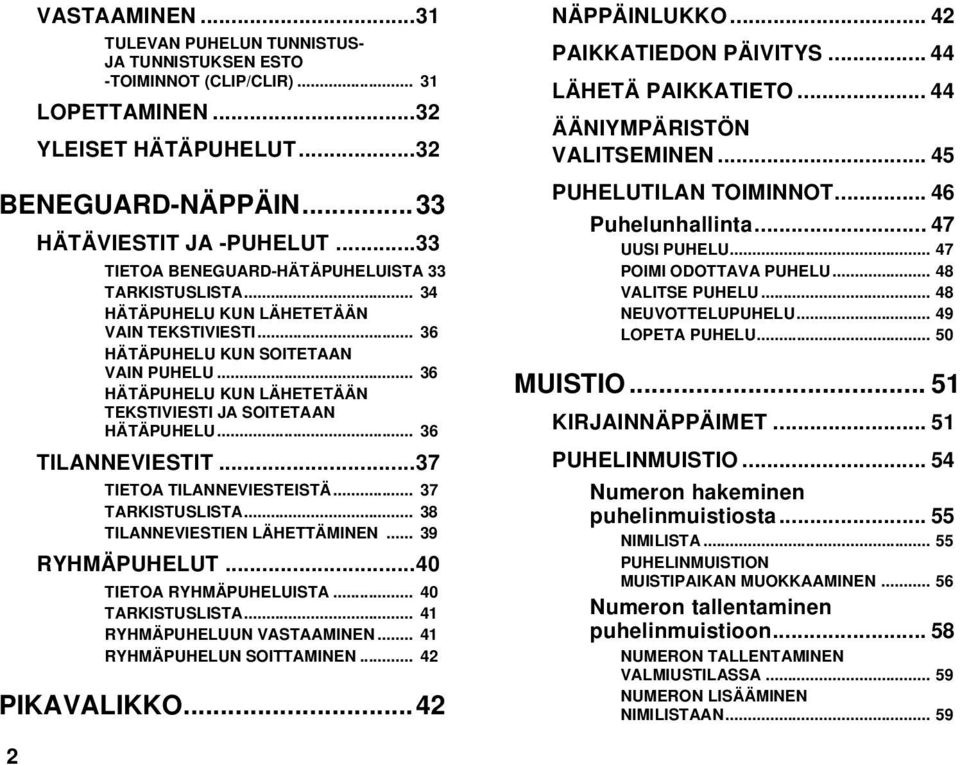 .. 36 HÄTÄPUHELU KUN LÄHETETÄÄN TEKSTIVIESTI JA SOITETAAN HÄTÄPUHELU... 36 TILANNEVIESTIT...37 TIETOA TILANNEVIESTEISTÄ... 37 TARKISTUSLISTA... 38 TILANNEVIESTIEN LÄHETTÄMINEN... 39 RYHMÄPUHELUT.