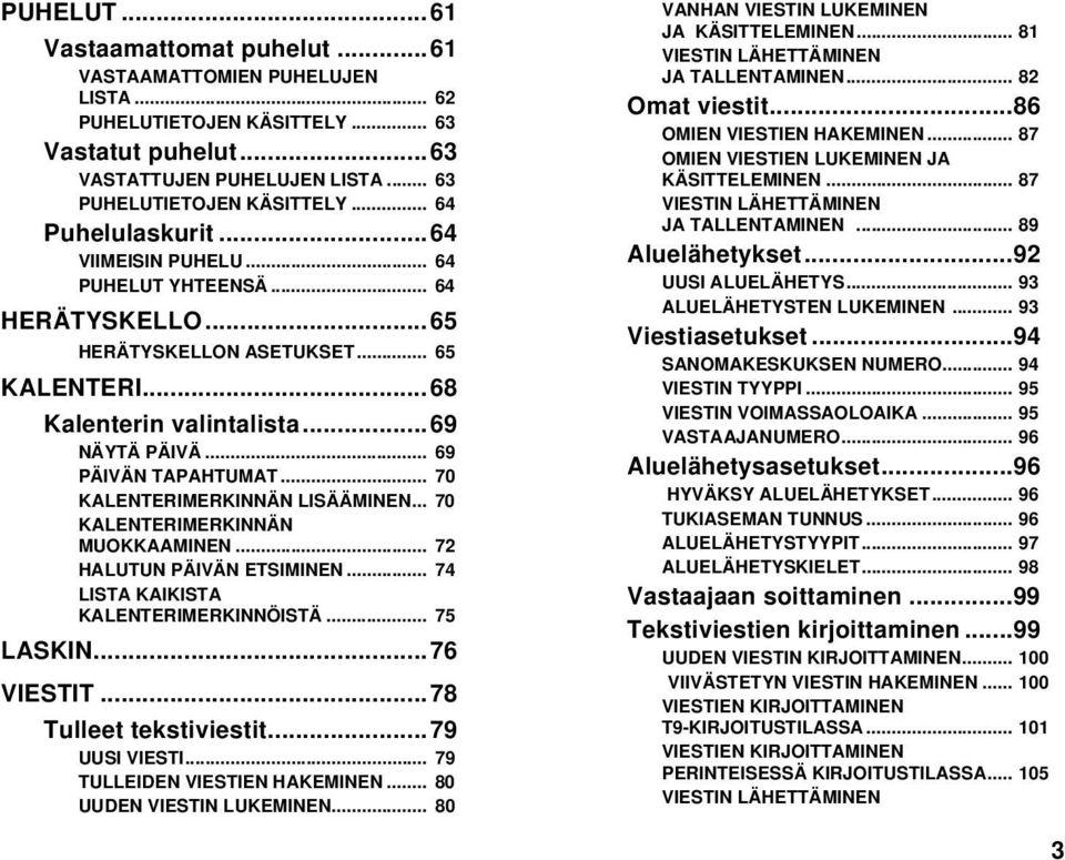 .. 70 KALENTERIMERKINNÄN LISÄÄMINEN... 70 KALENTERIMERKINNÄN MUOKKAAMINEN... 72 HALUTUN PÄIVÄN ETSIMINEN... 74 LISTA KAIKISTA KALENTERIMERKINNÖISTÄ... 75 LASKIN...76 VIESTIT...78 Tulleet tekstiviestit.