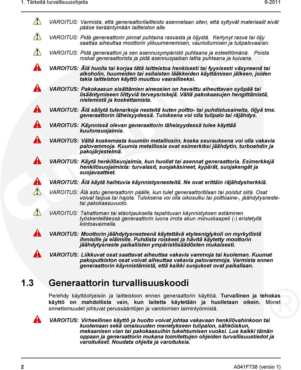 VAROITUS: Pidä generaattori ja sen asennusympäristö puhtaana ja esteettömänä. Poista roskat generaattorista ja pidä asennuspaikan lattia puhtaana ja kuivana.